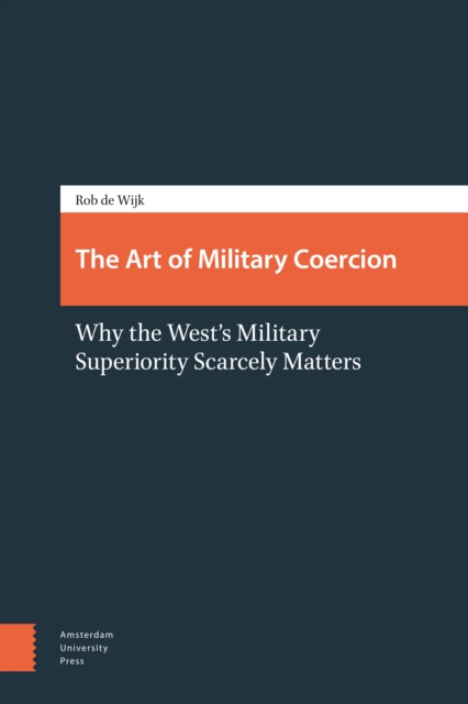 The Art of Military Coercion : Why the West's Military Superiority Scarcely Matters, Paperback / softback Book