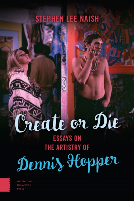 Create or Die : Essays on the Artistry of Dennis Hopper, Paperback / softback Book