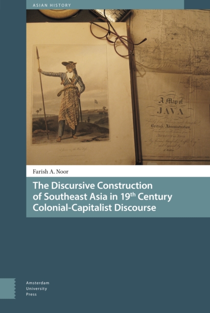 The Discursive Construction of Southeast Asia in 19th Century Colonial-Capitalist Discourse, Hardback Book