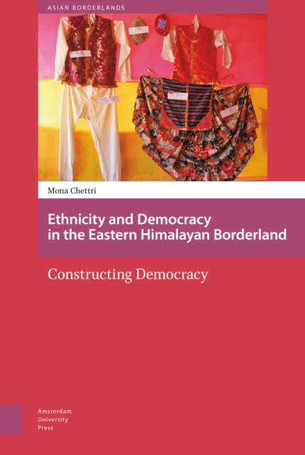 Ethnicity and Democracy in the Eastern Himalayan Borderland : Constructing Democracy, Hardback Book