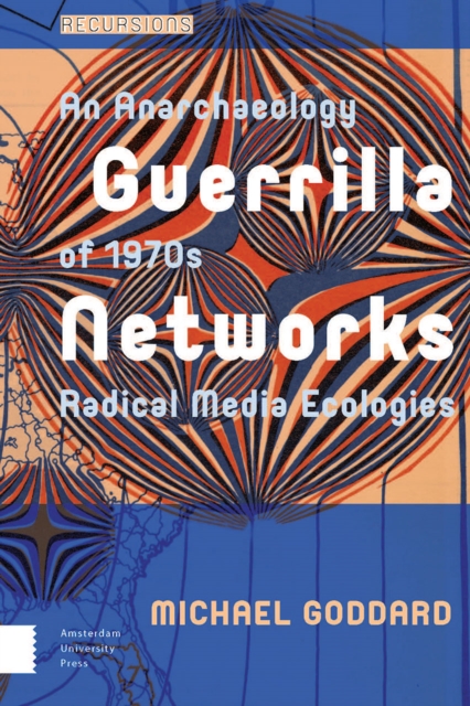 Guerrilla Networks : An Anarchaeology of 1970s Radical Media Ecologies, Hardback Book