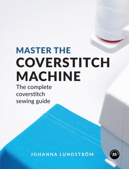 Master the Coverstitch Machine : The complete coverstitch sewing guide, Paperback / softback Book