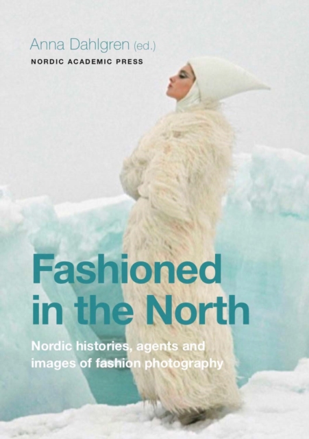 Fashioned in the North : Nordic Histories, Agents and Images of Fashion Photography, EPUB eBook