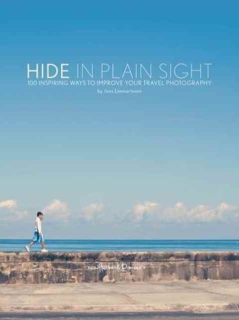 Hide in Plain Sight : 100 Inspiring Ways to Improve Your Travel Photography, Paperback / softback Book