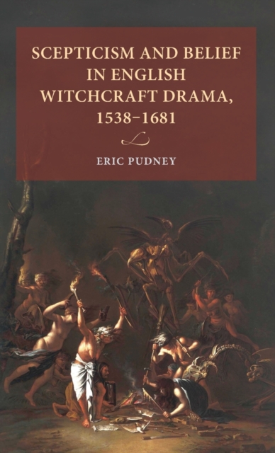 Scepticism and Belief in English Witchcraft Drama, 1538-1681, Hardback Book