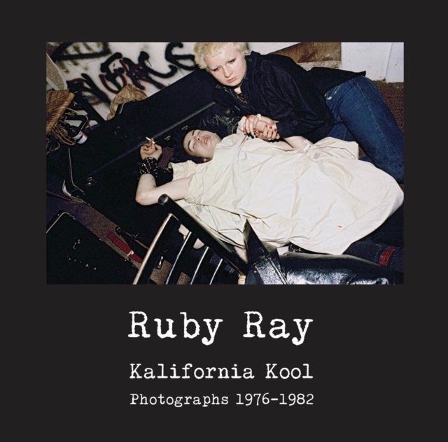 Ruby Ray: Kalifornia Kool : Photographs 1976-1982, Hardback Book
