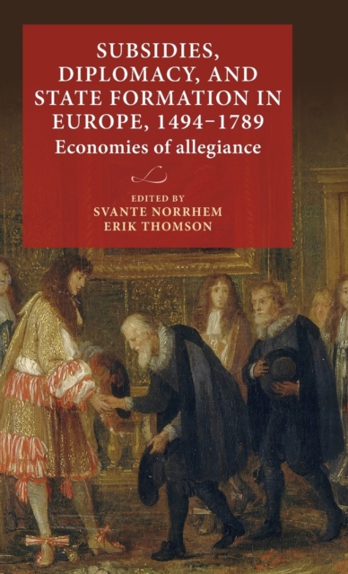 Subsidies, Diplomacy, and State Formation in Europe, 1494-1789 : Economies of Allegiance, Hardback Book