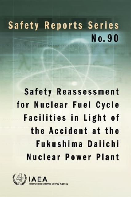 Safety Reassessment for Nuclear Fuel Cycle Facilities in Light of the Accident at the Fukushima Daiichi Nuclear Power Plant, Paperback / softback Book