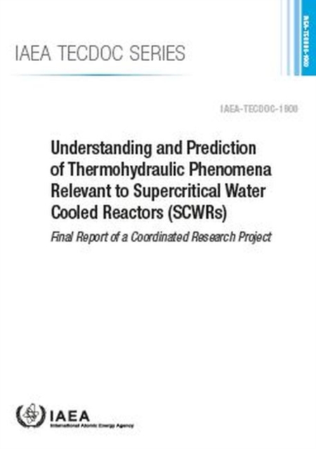 Understanding and Prediction of Thermohydraulic Phenomena Relevant to Supercritical Water Cooled Reactors (SCWRs) : Final Report of a Coordinated Research Project, Paperback / softback Book