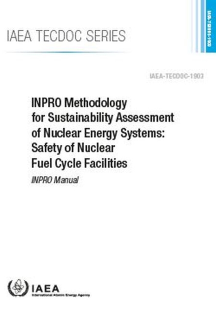 INPRO Methodology for Sustainability Assessment of Nuclear Energy Systems: Safety of Nuclear Fuel Cycle Facilities : INPRO Manual, Paperback / softback Book