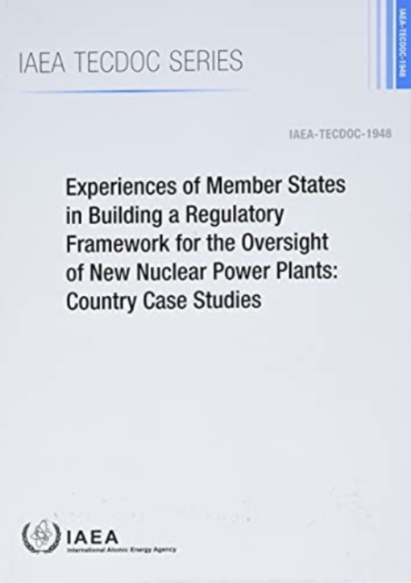 Experiences of Member States in Building a Regulatory Framework for the Oversight of New Nuclear Power Plants : Country Case Studies, Paperback / softback Book