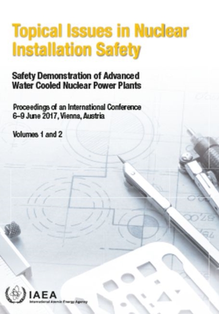 Topical Issues in Nuclear Installation Safety, Volumes 1 and 2 : Safety Demonstration of Advanced Water Cooled Nuclear Power Plants, Paperback / softback Book