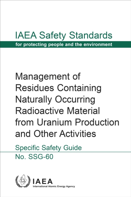 Management of Residues Containing Naturally Occurring Radioactive Material from Uranium Production and Other Activities : Specific Safety Guide, EPUB eBook