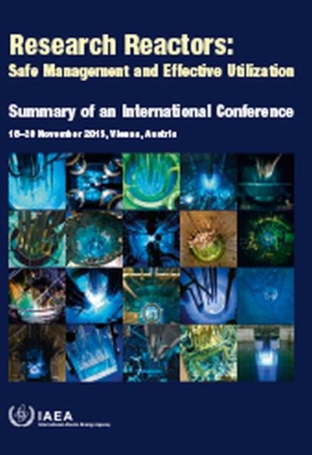 Research Reactors: Safe Management and Effective Utilization : Summary of an International Conference Held in Vienna, 16-20 November 2015, Paperback / softback Book
