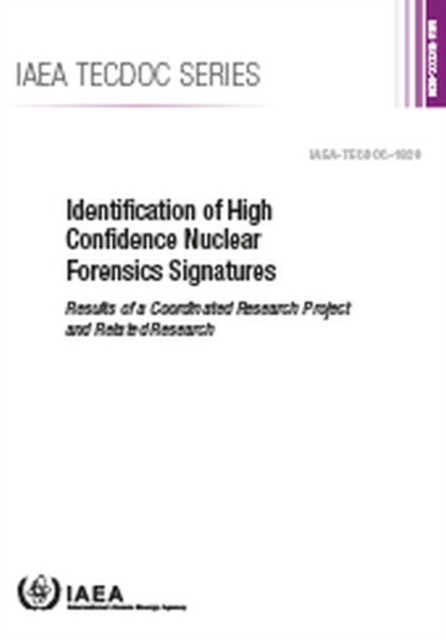 Identification of High Confidence Nuclear Forensics Signatures : Results of a Coordinated Research Project and Related Research, Paperback / softback Book