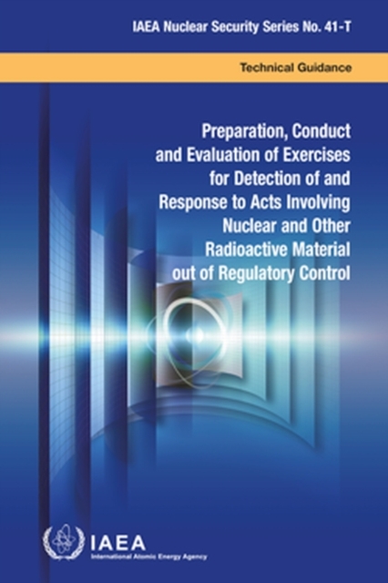 Preparation, Conduct and Evaluation of Exercises for Detection of and Response to Acts Involving Nuclear and Other Radioactive Material out of Regulatory Control, Paperback / softback Book