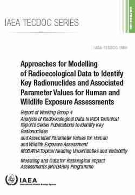 Approaches for Modelling of Radioecological Data to Identify Key Radionuclides and Associated Parameter Values for Human and Wildlife Exposure Assessments : Report of Working Group 4: Modelling and Da, Paperback / softback Book