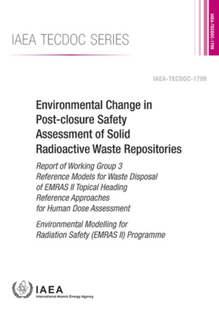 Environmental Change in Post-Closure Safety Assessment of Solid Radioactive Waste Repositories : Report of Working Group 3 Reference Models for Waste Disposal of EMRAS II Topical Heading Reference App, Paperback / softback Book