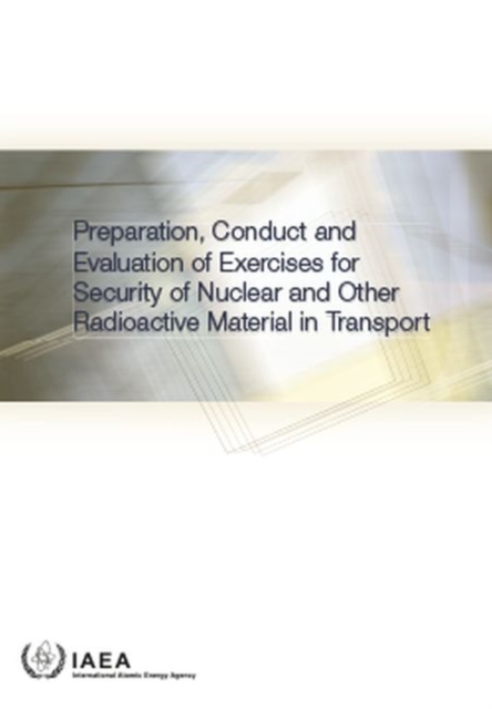 Preparation, Conduct and Evaluation of Exercises for Security of Nuclear and Other Radioactive Material in Transport, Paperback / softback Book
