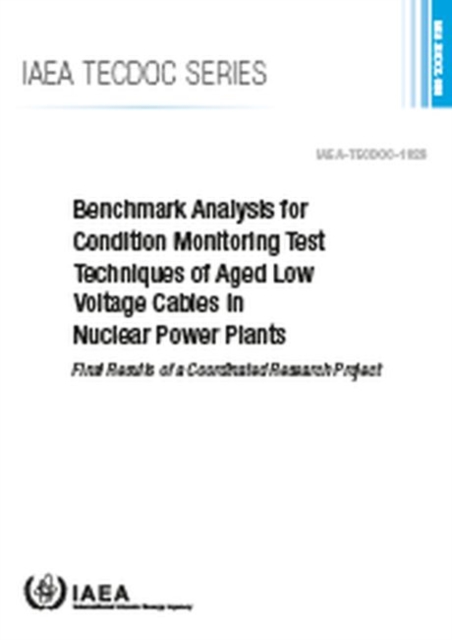 Benchmark Analysis for Condition Monitoring Test Techniques of Aged Low Voltage Cables in Nuclear Power Plants : Final Results of a Coordinated Research Project, Paperback / softback Book