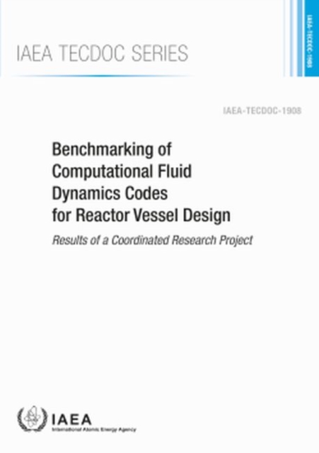 Benchmarking of Computational Fluid Dynamics Codes for Reactor Vessel Design : Results of a Coordinated Research Project, Paperback / softback Book