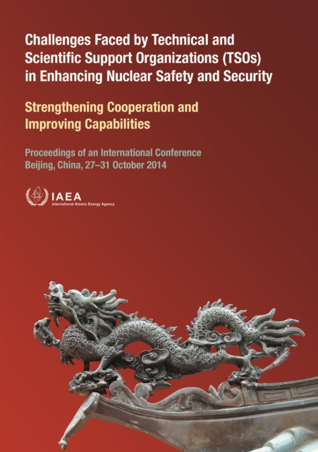 Challenges Faced by Technical and Scientific Support Organizations (TSOs) in Enhancing Nuclear Safety and Security : Strengthening Cooperation and Improving Capabilities Proceedings of an Internationa, Paperback / softback Book