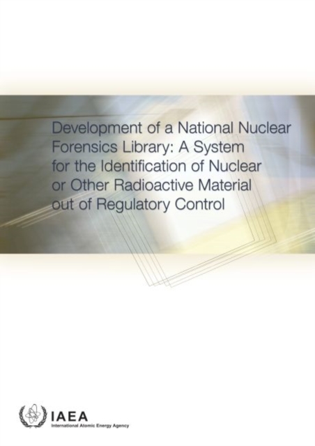Development of a National Nuclear Forensics Library : A System for the Identification of Nuclear or Other Radioactive Material out of Regulatory Control, Paperback / softback Book