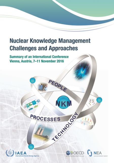 Nuclear Knowledge Management Challenges and Approaches : Summary of an International Conference Held in Vienna, 7-11 November 2016, Paperback / softback Book