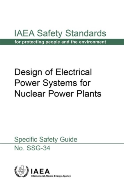 Design of Electrical Power Systems for Nuclear Power Plants : Specific Safety Guide, Paperback / softback Book