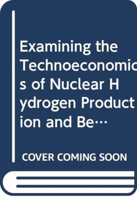 Examining the Technoeconomics of Nuclear Hydrogen Production and Benchmark Analysis of the IAEA HEEP Software, Paperback / softback Book