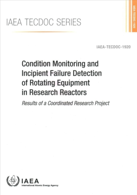 Condition Monitoring and Incipient Failure Detection of Rotating Equipment in Research Reactors : Results of a Coordinated Research Project, Paperback / softback Book