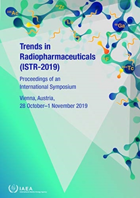 Trends in Radiopharmaceuticals (ISTR-2019) : Proceedings of an International Symposium Held in Vienna, Austria, 28 October-1 November 2019, Paperback / softback Book