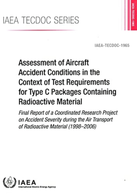 Assessment of Aircraft Accident Conditions in the Context of Test Requirements for Type C Packages Containing Radioactive Material : Final Report of the Coordinated Research Project on Accident Severi, Paperback / softback Book