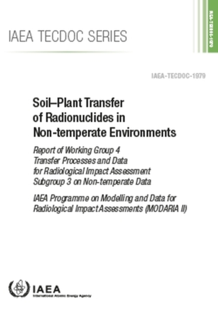 Soil-Plant Transfer of Radionuclides in Non-Temperate Environments : Report of Working Group 4 Transfer Processes and Data for Radiological Impact Assessment Subgroup 3 on Non-temperate Data, Paperback / softback Book
