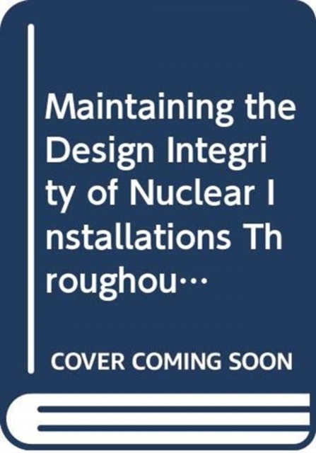 Maintaining the Design Integrity of Nuclear Installations Throughout Their Operating Life : A Report by the International Nuclear Safety Group, Paperback / softback Book