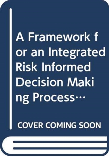 A Framework for an Integrated Risk Informed Decision Making Process : A Report by the International Nuclear Safety Group, Paperback / softback Book