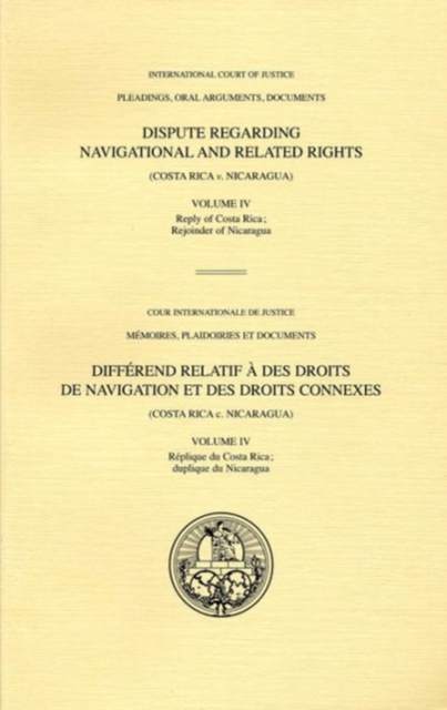 Dispute regarding navigational and related rights : (Costa Rica v. Nicaragua), Vol. IV: Rejoinder of Nicaragua; verbatim hearings, Paperback / softback Book