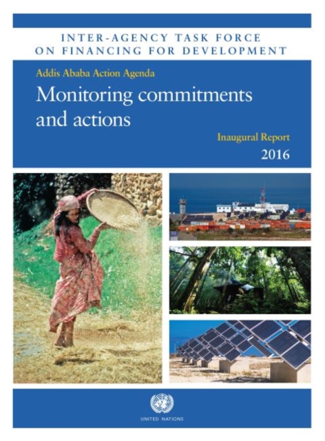 Inter-agency task force on financing for development inaugural report 2016 : monitoring commitments and actions- Addis Ababa Action Agenda, Paperback / softback Book