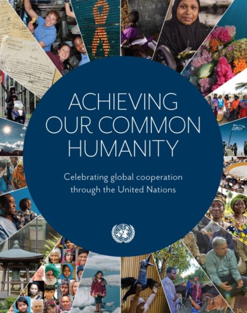 Achieving our common humanity : celebrating global cooperation through the United Nations, Paperback / softback Book