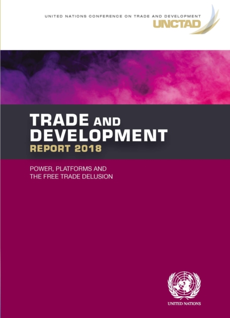 Trade and development report 2018 : power, platforms and the free trade delusion, Paperback / softback Book