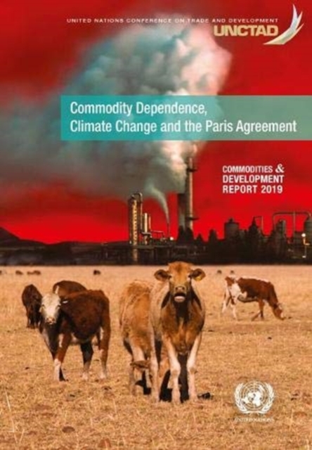 Commodities and development report 2019 : commodity dependence, climate change and the Paris Agreement, Paperback / softback Book