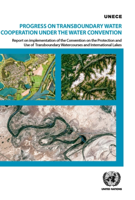 Progress on transboundary water cooperation under the water convention : report on implementation of the Convention on the Protection and Use of Transboundary Watercourses and International Lakes, Paperback / softback Book