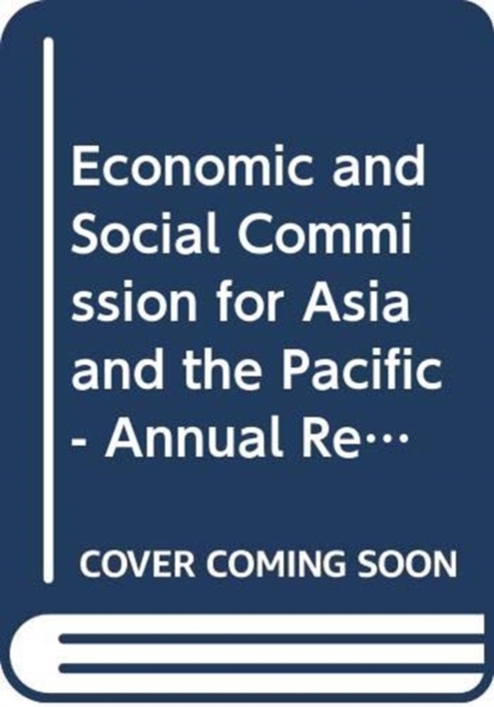 Annual Report of the Economic and Social Commission for Asia and the Pacific, 9 August 2014 - 29 May 2015 : Economic and Social Commission for Asia and the Pacific Annual Report, Economic and Social C, Paperback / softback Book