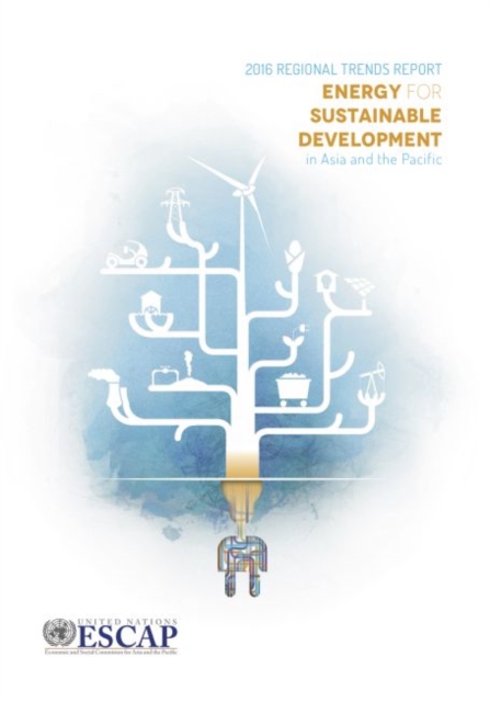 Energy for sustainable development in Asia and the Pacific : 2016 regional trends report, Paperback / softback Book