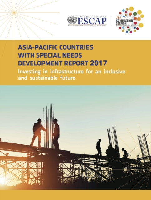 Asia-Pacific countries with special needs development report 2017 : investing in infrastructure for an inclusive and sustainable future, Paperback / softback Book