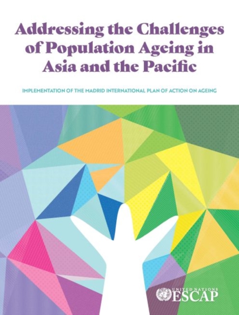 Addressing the Challenges of Population Ageing in Asia and the Pacific : Implementation of the Madrid International Plan of Action on Ageing, Paperback / softback Book