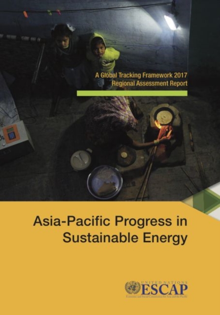 Asia-Pacific Progress in sustainable energy : a global tracking framework 2017 regional assessment report, Paperback / softback Book