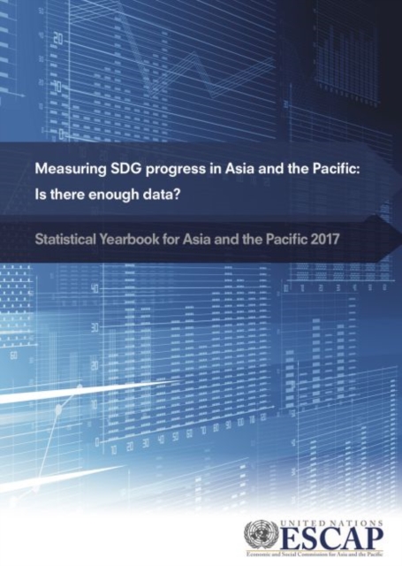 Statistical yearbook for Asia and the Pacific 2017 : measuring SDG progress in Asia and the Pacific - is there enough data?, Paperback / softback Book