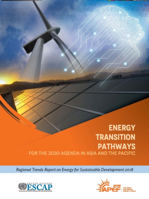 Energy transition pathways for the 2030 agenda in Asia and the Pacific : regional trends report on energy for sustainable development 2018, Paperback / softback Book