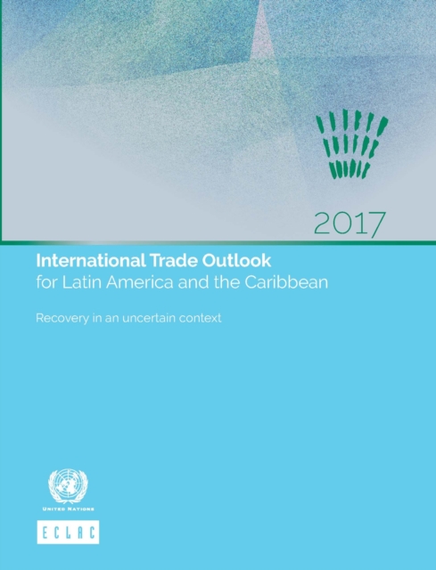 International trade outlook for Latin America and the Caribbean 2017 : recovery in an uncertain context, Paperback / softback Book